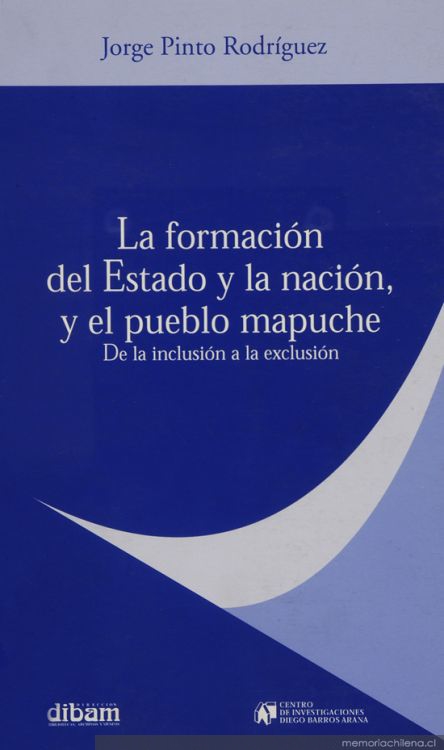 La formación del estado y la nación, y el pueblo mapuche: de la inclusión a la exclusión