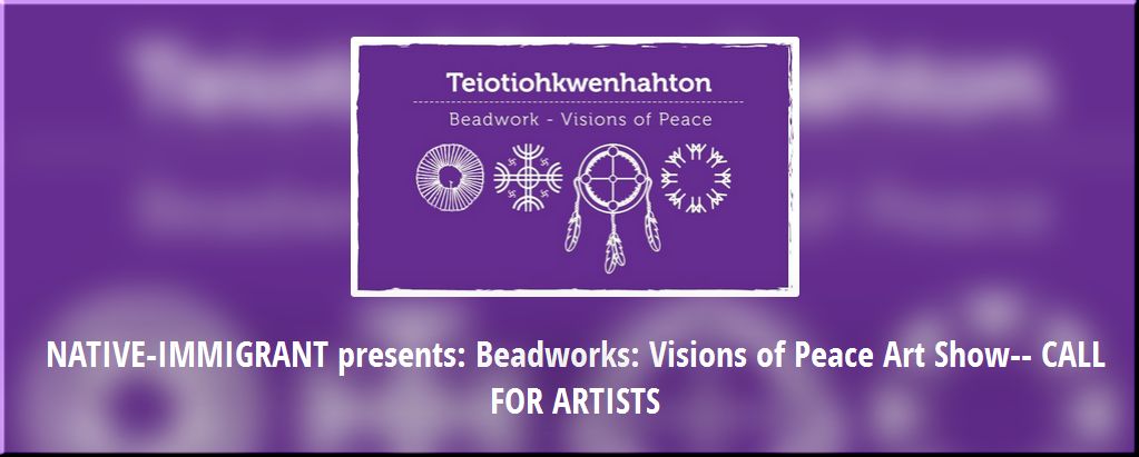 NATIVE-IMMIGRANT presents: Beadworks: Visions of Peace Art Show-- CALL FOR ARTISTS  